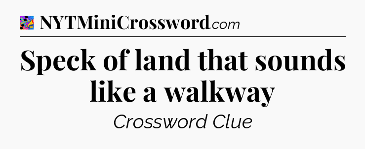 Speck of land that sounds like a walkway Crossword Clue