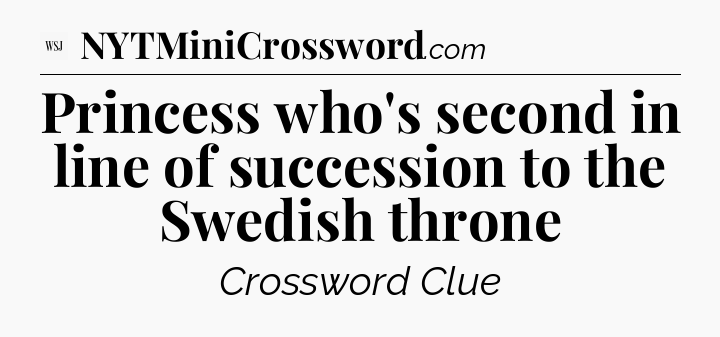 Princess who's second in line of succession to the Swedish throne - WSJ Crossword