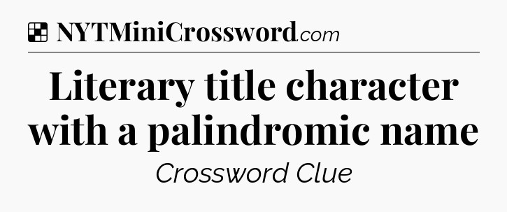 Solution: Literary title character with a palindromic name - NYT Crossword