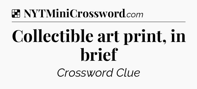 Solution: Collectible art print, in brief - NYT Crossword