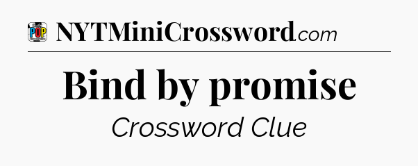 Bind by promise Crossword Clue