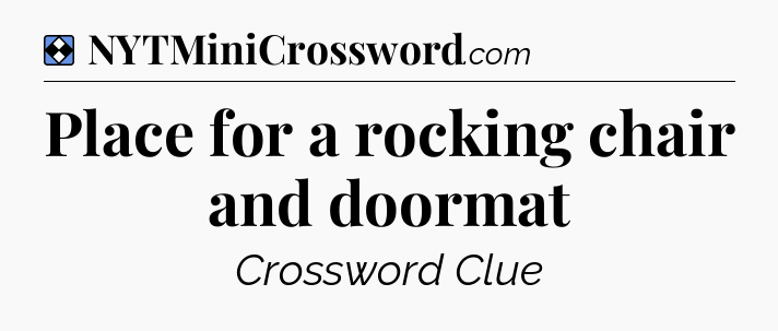 Solution: Place for a rocking chair and doormat - NYT Mini Crossword