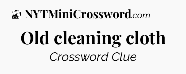 Old cleaning cloth - Daily Themed Mini Crossword