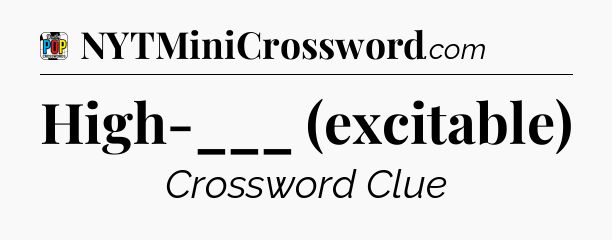 High-___ (excitable) Crossword Clue