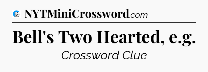 Bell's Two Hearted, e.g Crossword Clue
