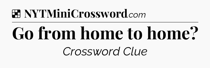 Solution: Go from home to home - NYT Crossword