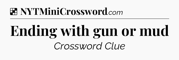 Solution: Ending with gun or mud - NYT Crossword
