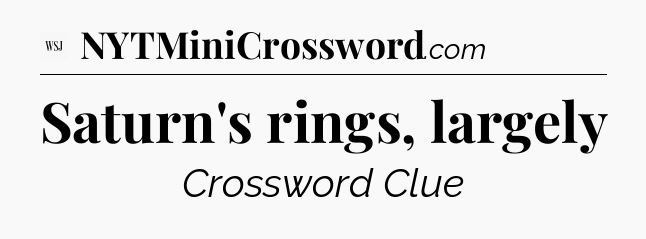 Saturn's rings, largely - WSJ Crossword
