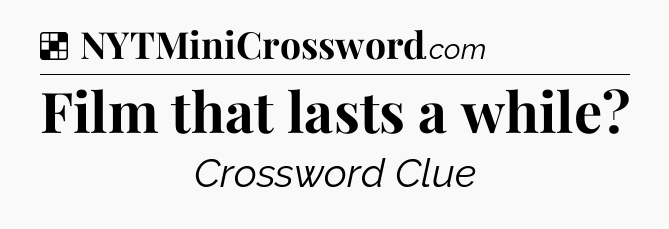 Solution: Film that lasts a while - NYT Crossword