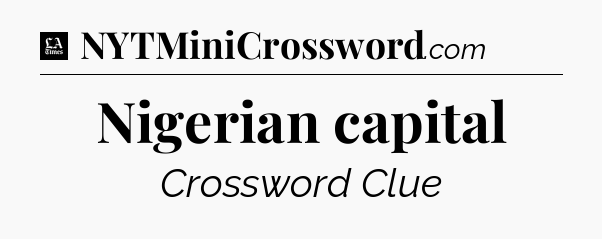 Nigerian capital - LA Times Crossword