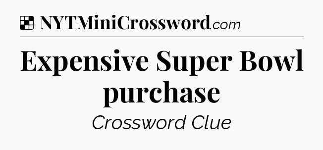 Solution: Expensive Super Bowl purchase - NYT Crossword