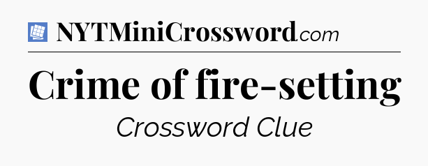 Crime of fire-setting Puzzle Page Crossword Clue