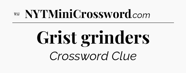 Grist grinders - WSJ Crossword