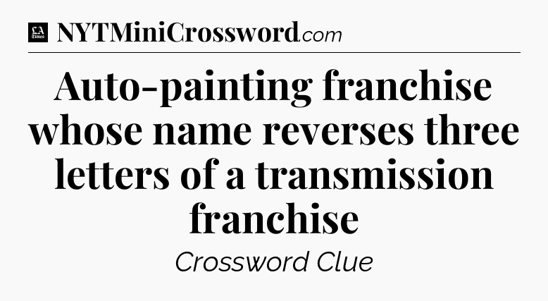 Auto-painting franchise whose name reverses three letters of a transmission franchise - LA Times Crossword