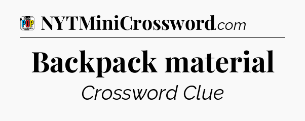 Backpack material Crossword Clue