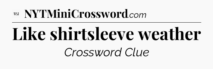 Like shirtsleeve weather - WSJ Crossword