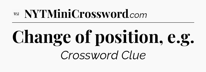 Change of position, e.g - WSJ Crossword