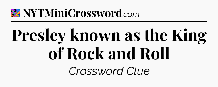 Presley known as the King of Rock and Roll Crossword Clue