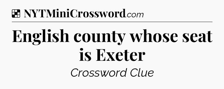 Solution: English county whose seat is Exeter - NYT Crossword