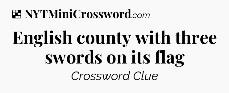 Solution: English county with three swords on its flag - NYT Crossword
