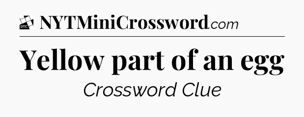 Yellow part of an egg - Daily Themed Classic Crossword