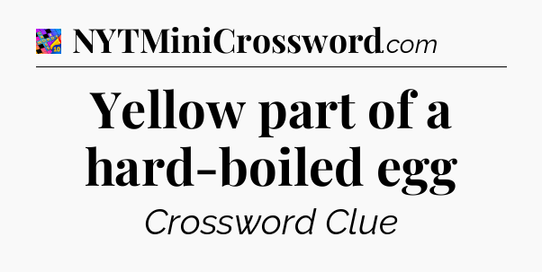 Yellow part of a hard-boiled egg Crossword Clue
