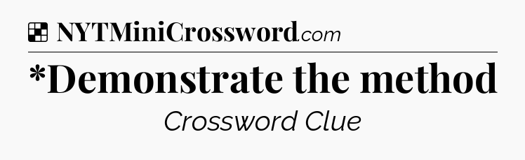 Solution: *Demonstrate the method - NYT Crossword