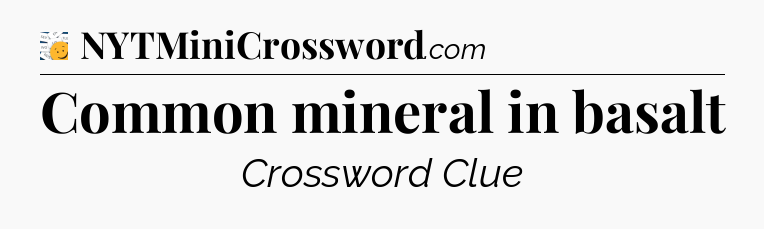 Common mineral in basalt - 7 Little Words