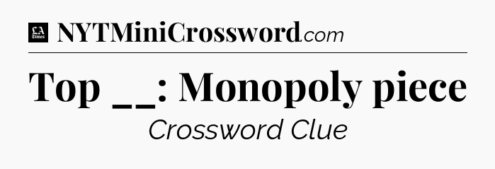 Top __: Monopoly piece - LA Times Crossword