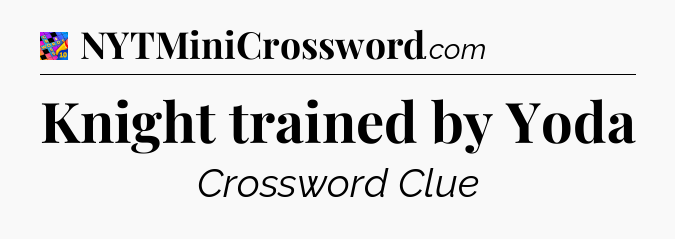 Knight trained by Yoda Crossword Clue