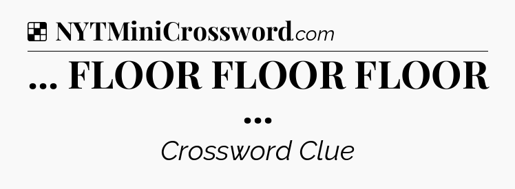 Solution: ... FLOOR FLOOR FLOOR  - NYT Crossword