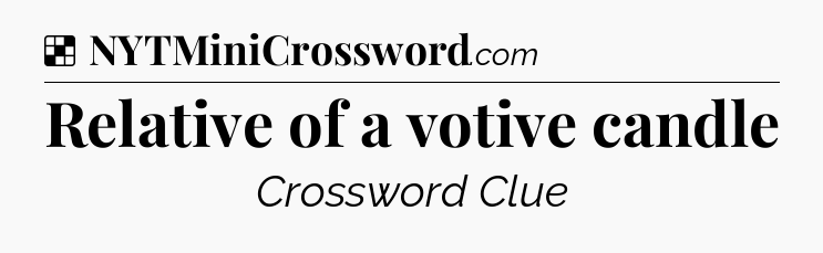 Solution: Relative of a votive candle - NYT Crossword