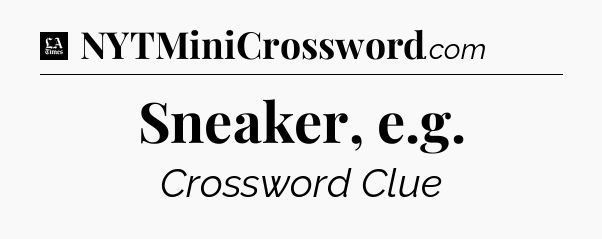Sneaker, e.g - LA Times Crossword