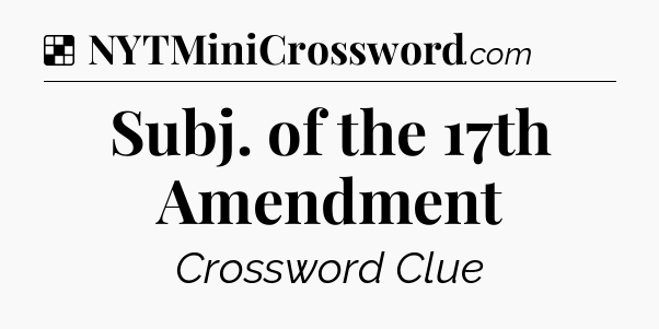 Solution: Subj. of the 17th Amendment - NYT Crossword