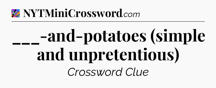 ___-and-potatoes (simple and unpretentious) Crossword Clue