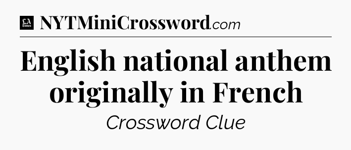 English national anthem originally in French - LA Times Crossword