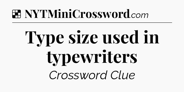 Solution: Type size used in typewriters - NYT Crossword