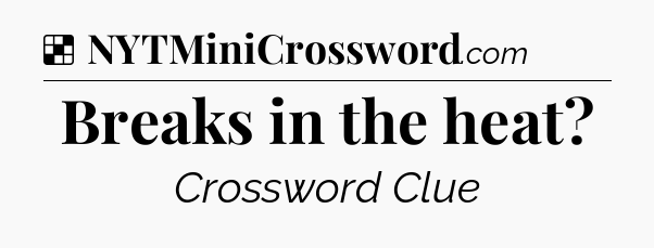 Solution: Breaks in the heat - NYT Crossword