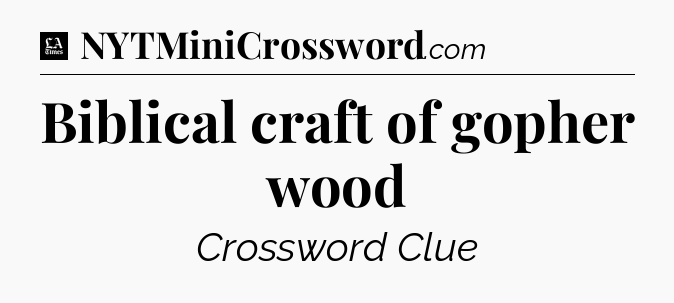 Biblical craft of gopher wood - LA Times Crossword