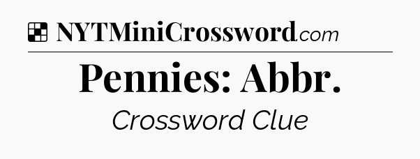 Solution: Pennies: Abbr - NYT Crossword