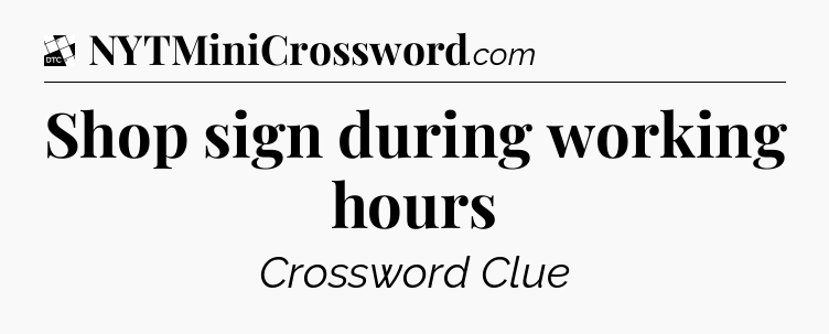 Shop sign during working hours - Daily Themed Classic Crossword