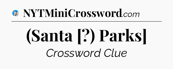 (Santa [?) Parks] Crossword Clue