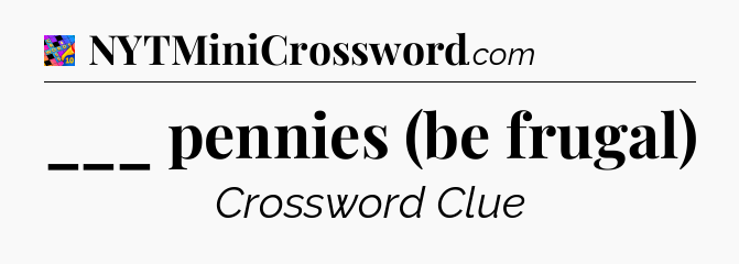 ___ pennies (be frugal) Crossword Clue