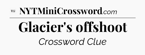 Glacier's offshoot - WSJ Crossword