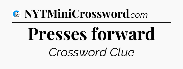 Presses forward Crossword Clue