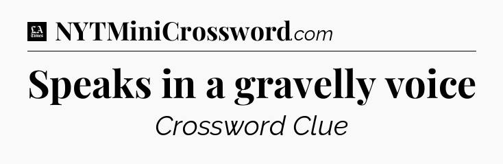 Speaks in a gravelly voice - LA Times Crossword