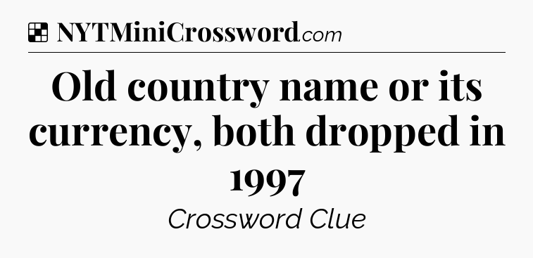 Solution: Old country name or its currency, both dropped in 1997 - NYT Crossword
