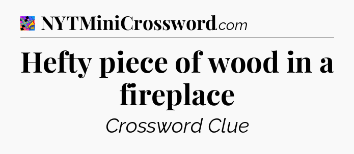 Hefty piece of wood in a fireplace Crossword Clue