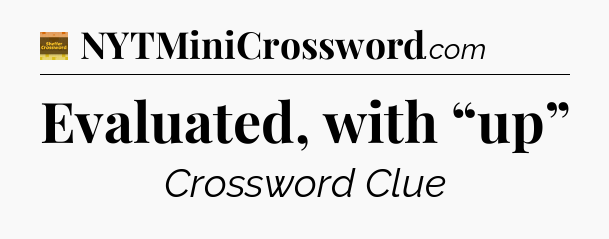 Evaluated, with “up” - Eugene Sheffer Crossword
