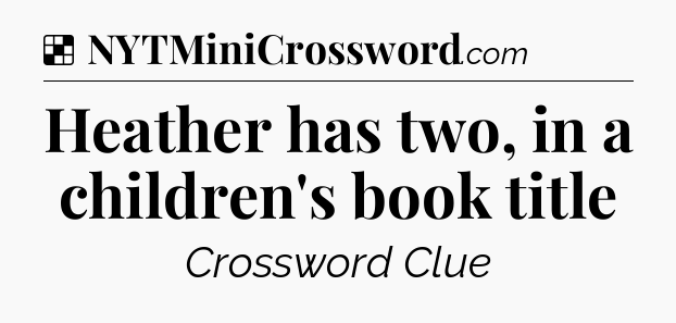Solution: Heather has two, in a children's book title - NYT Crossword